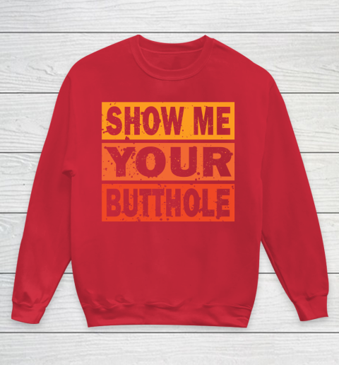 Show Me Your Butthole Funny Youth Sweatshirt 7