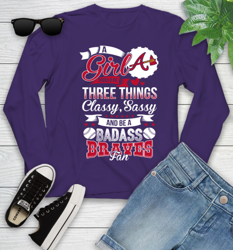 Atlanta Braves MLB Baseball A Girl Should Be Three Things Classy Sassy And A Be Badass Fan Youth Long Sleeve 4