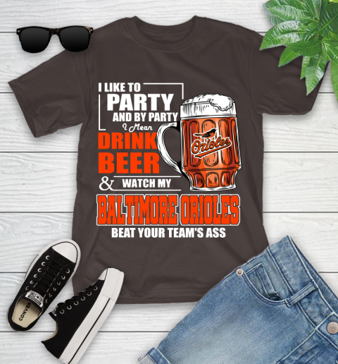 MLB I Like To Party And By Party I Mean Drink Beer And Watch My Baltimore Orioles Beat Your Team's Ass Baseball Youth T-Shirt 7