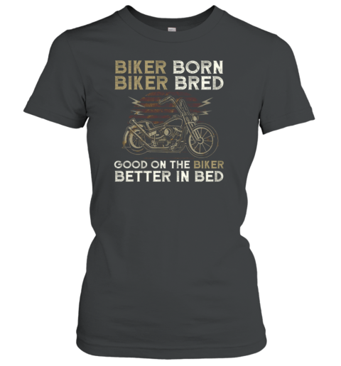 Biker Born Biker Bred Good On The Biker Women's T-Shirt