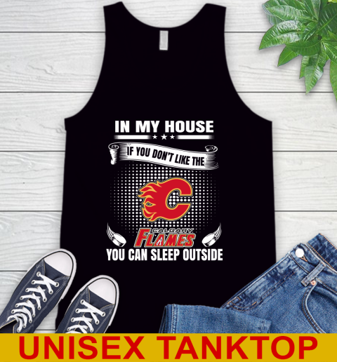 Calgary Flames NHL Hockey In My House If You Don't Like The Flames You Can Sleep Outside Shirt Tank Top