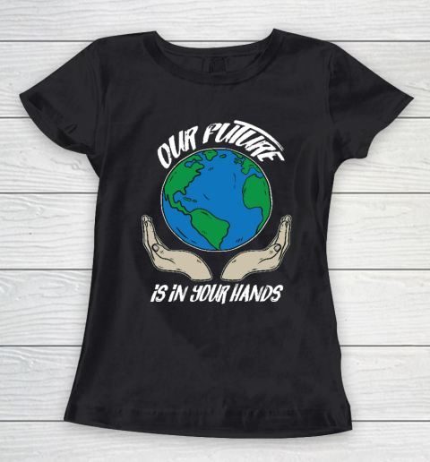 Our Future Is In Your Hands  Save The Earth  Earth Day  Social Justice Climate Change Women's T-Shirt