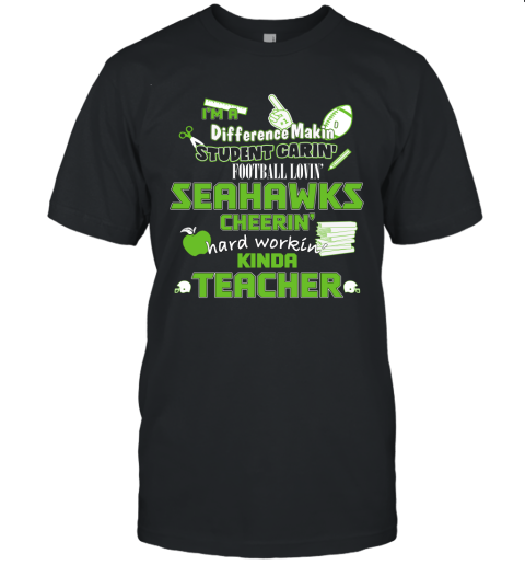 Seattle Seahawks NFL I'm A Difference Making Student Caring Football Loving Kinda Teacher Unisex Jersey Tee