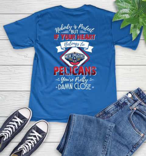 NBA Basketball New Orleans Pelicans Nobody Is Perfect But If Your Heart Belongs To Pelicans You're Pretty Damn Close Shirt V-Neck T-Shirt 5
