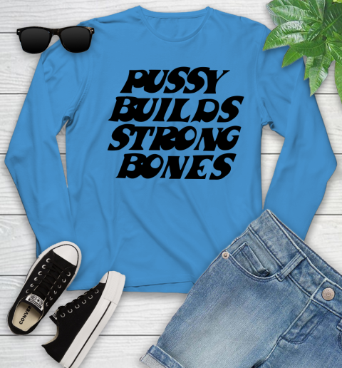 Pussy builds strong bones shirt 102