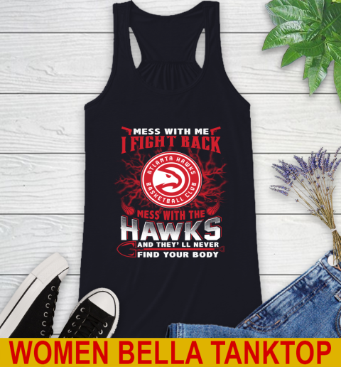 NBA Basketball NBA Basketball Atlanta Hawks Mess With Me I Fight Back Mess With My Team And They'll Never Find Your Body Shirt Racerback Tank 8