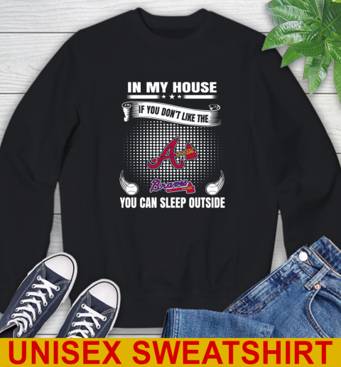 Atlanta Braves MLB Baseball In My House If You Don't Like The Braves You Can Sleep Outside Shirt Sweatshirt Atlanta Braves MLB Baseball In My House If You Don't Like The Braves You Can Sleep Outside Shirt Sweatshirt