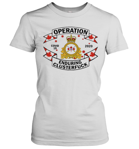 Canadian Armed Forces Operation Covid 19 2020 Enduring Clusterfuck Women's T-Shirt
