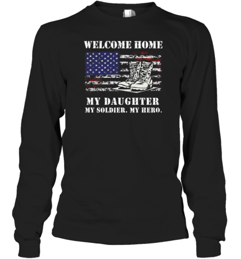 Welcome Home My Daughter My Soldier Long Sleeve T-Shirt