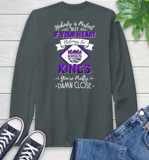 NBA Basketball Sacramento Kings Nobody Is Perfect But If Your Heart Belongs To Kings You're Pretty Damn Close Shirt Long Sleeve T-Shirt 7