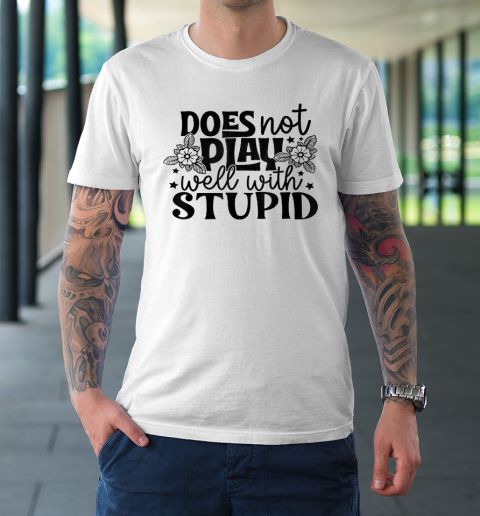 Does Not Play Well With Stupid Funny T-Shirt