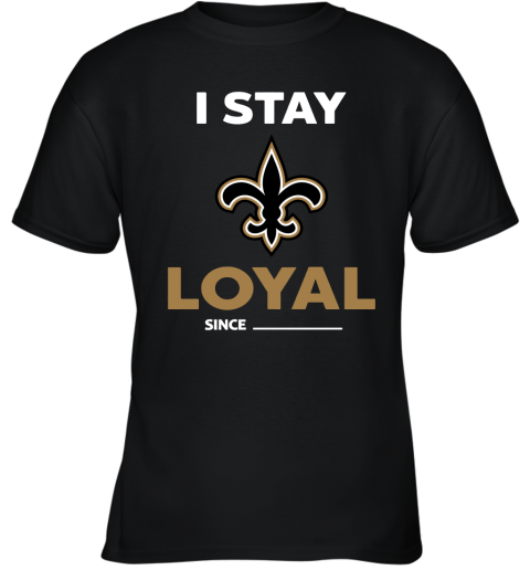 New Orleans Saints I Stay Loyal Since Personalized Youth T-Shirt
