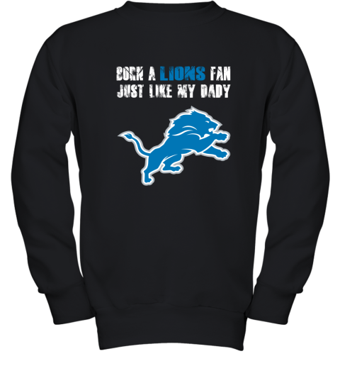 Detroit Lions Born A Lions Fan Just Like My Daddy Youth Sweatshirt