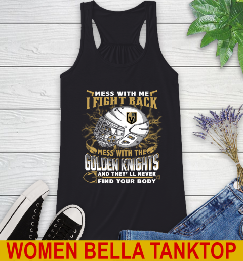 Vegas Golden Knights Mess With Me I Fight Back Mess With My Team And They'll Never Find Your Body Shirt Racerback Tank