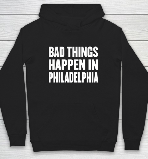 Bad Things Happen In Philadelphia Shirt Trump Quote Debate Hoodie