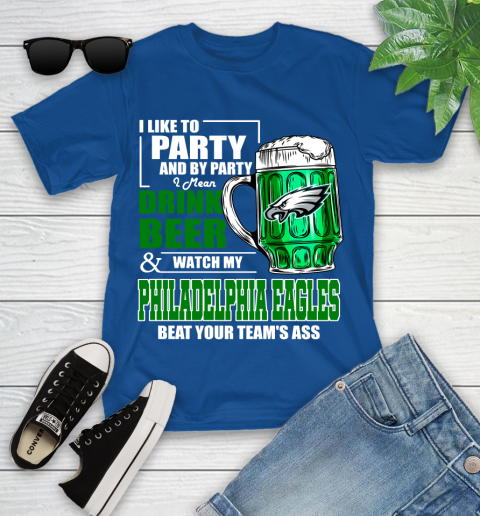 NFL I Like To Party And By Party I Mean Drink Beer and Watch My Philadelphia Eagles Beat Your Team's Ass Football Youth T-Shirt 12