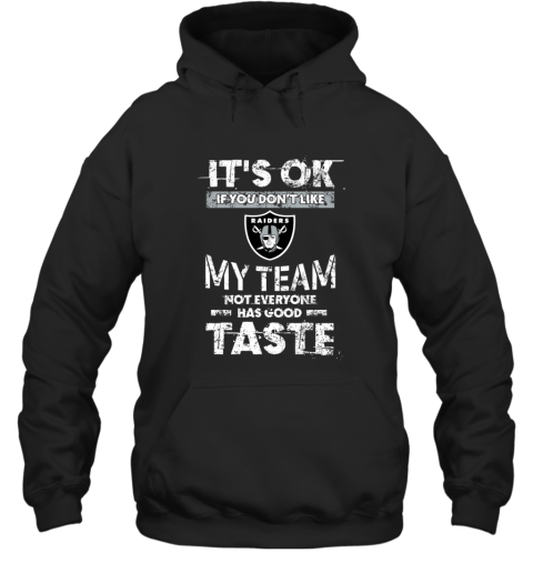 Oakland Raiders   Its Ok If You Dont Like My Team Not Everyone Has Good Taste