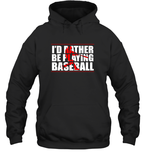 I'd Rather Be Playing Baseball Hoodie