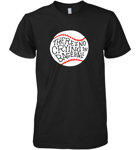 There is no Crying in Baseball Shirt by Baseball Premium Men's T-Shirt