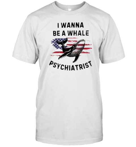 Trump I Wanna Be A Whale Psychiatrist Flag Usa T-Shirt