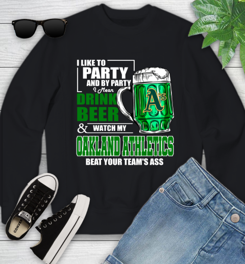 MLB I Like To Party And By Party I Mean Drink Beer And Watch My Oakland Athletics Beat Your Team's Ass Baseball Youth Sweatshirt