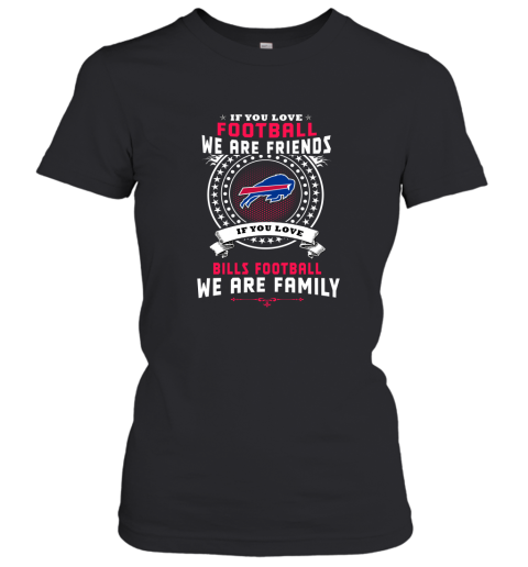 Love Football We Are Friends Love Bills We Are Family Women's T-Shirt
