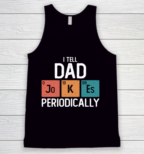 I Tell Dad Jokes Periodically Funny Father's Day Gift Science Pun Vintage Chemistry Periodical Tank Top