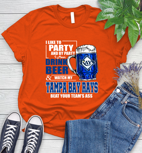 MLB I Like To Party And By Party I Mean Drink Beer And Watch My Tampa Bay Rays Beat Your Team's Ass Baseball Women's T-Shirt 3
