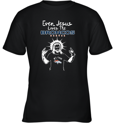 Even Jesus Loves The Broncos #1 Fan Denver Broncos Youth T-Shirt