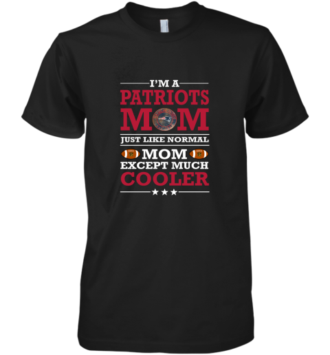 I'm A Patriots Mom Just Like Normal Mom Except Cooler NFL Premium Men's T-Shirt