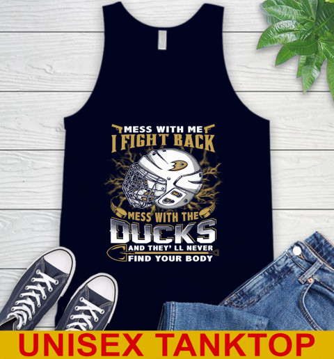 NHL Hockey Anaheim Ducks Mess With Me I Fight Back Mess With My Team And They'll Never Find Your Body Shirt Tank Top 2