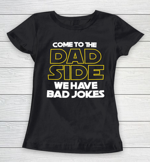 Come To The Dad Side We Have Bad Jokes Funny Star Wars Dad Jokes Women's T-Shirt