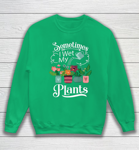 Sometimes I Wet My Plants T Shirt Funny Gardening Sweatshirt 5