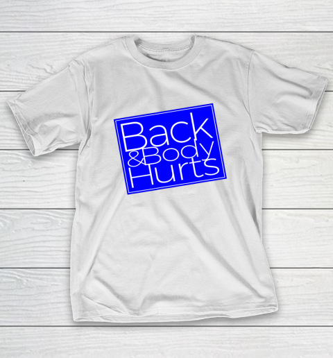 Back And Body Hurts Satire Silly Pun Parody Gag Gift T-Shirt