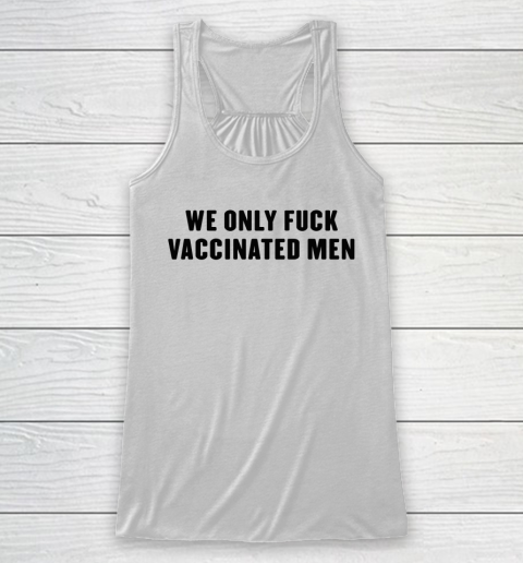 We Only Fuck Vaccinated Men Funny Shirt Racerback Tank