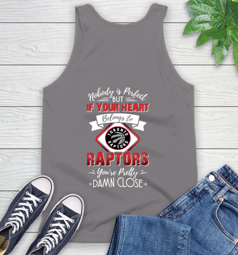 NBA Basketball Toronto Raptors Nobody Is Perfect But If Your Heart Belongs To Raptors You're Pretty Damn Close Shirt Tank Top 6