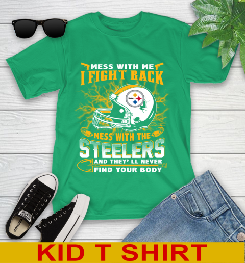 NFL Football Pittsburgh Steelers Mess With Me I Fight Back Mess With My Team And They'll Never Find Your Body Shirt Youth T-Shirt 7