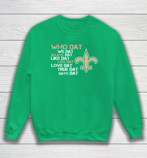 Belive Dat New Orleans Saints Who Dat We Dat Believe Dat Like Dat Sweatshirt 6 Belive Dat New Orleans Saints Who Dat We Dat Believe Dat Like Dat Sweatshirt - Image 6