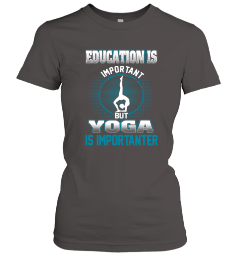 Education Is Important But Yoga Is Importanter Women's T-Shirt 3