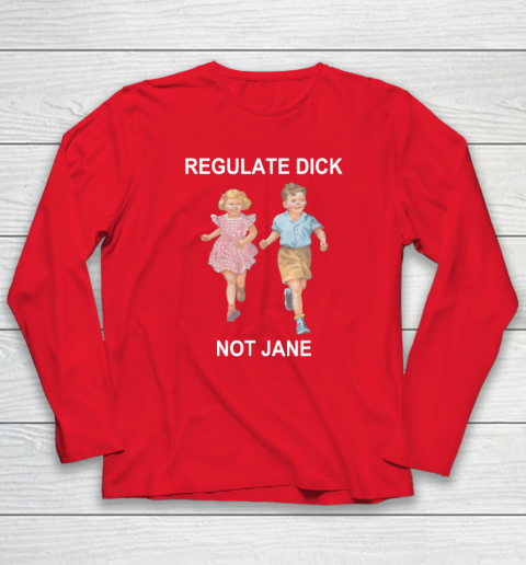 Regulate Dick Not Jane Long Sleeve T-Shirt 6