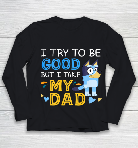 Bluey Dad try to be good but I take after my Dad Youth Long Sleeve