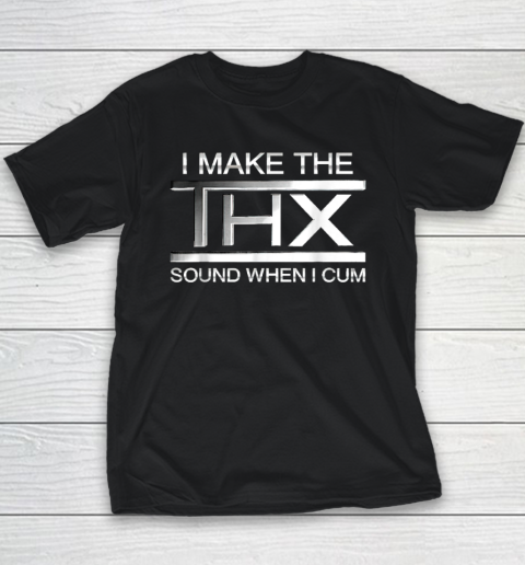 I Make The THX Sound When I Cum Youth T-Shirt