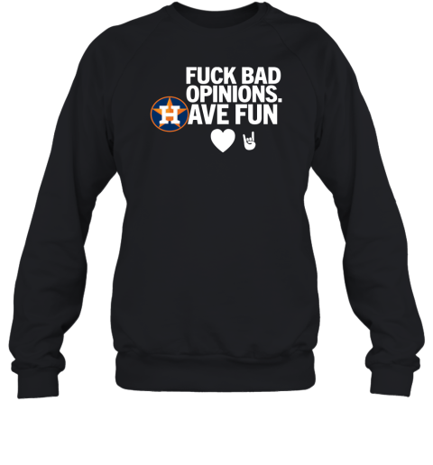 Houston Astros F*ck Bad Opinion Have Fun Sweatshirt