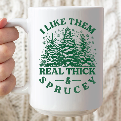 I Like Them Real Thick And Sprucey Funny Christmas Tree Ceramic Mug 15oz
