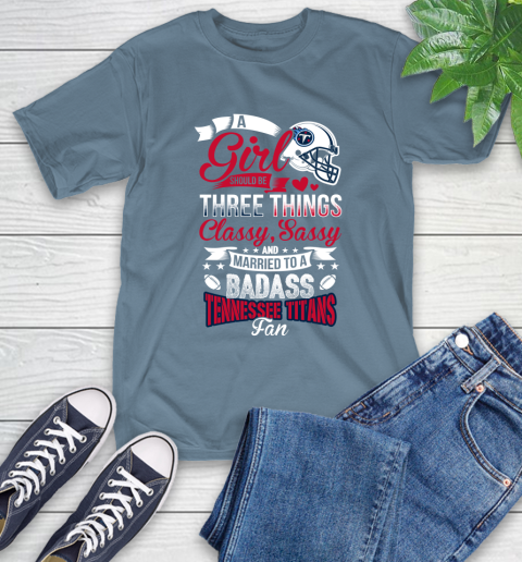 Tennessee Titans NFL Football A Girl Should Be Three Things Classy Sassy And A Be Badass Fan T-Shirt 8