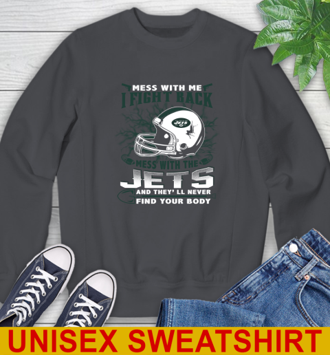NFL Football New York Jets Mess With Me I Fight Back Mess With My Team And They'll Never Find Your Body Shirt Sweatshirt 7