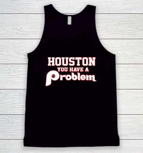 Houston You Have A Problem Phillies Tank Top
