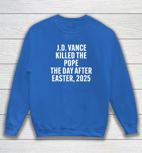 JD Vance Killed The Pope On The Day After Easter 2025 Sweatshirt 5