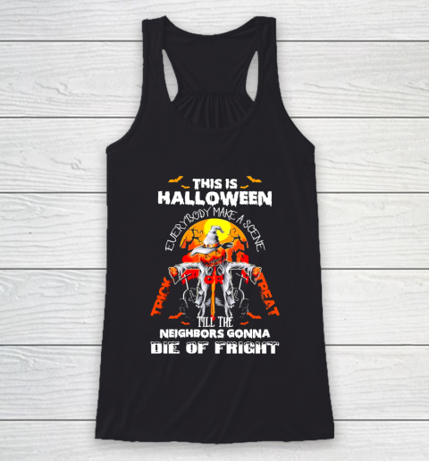 This Halloween Everybody Make A Scene Till The Neighbors Gonna Die Of Fright Racerback Tank