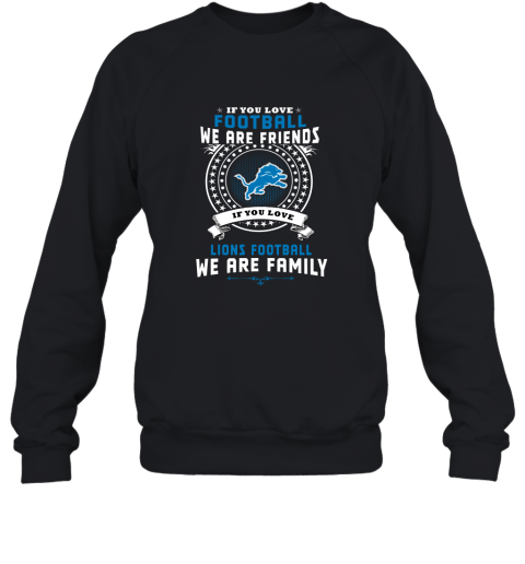 Love Football We Are Friends Love Lions We Are Family Sweatshirt